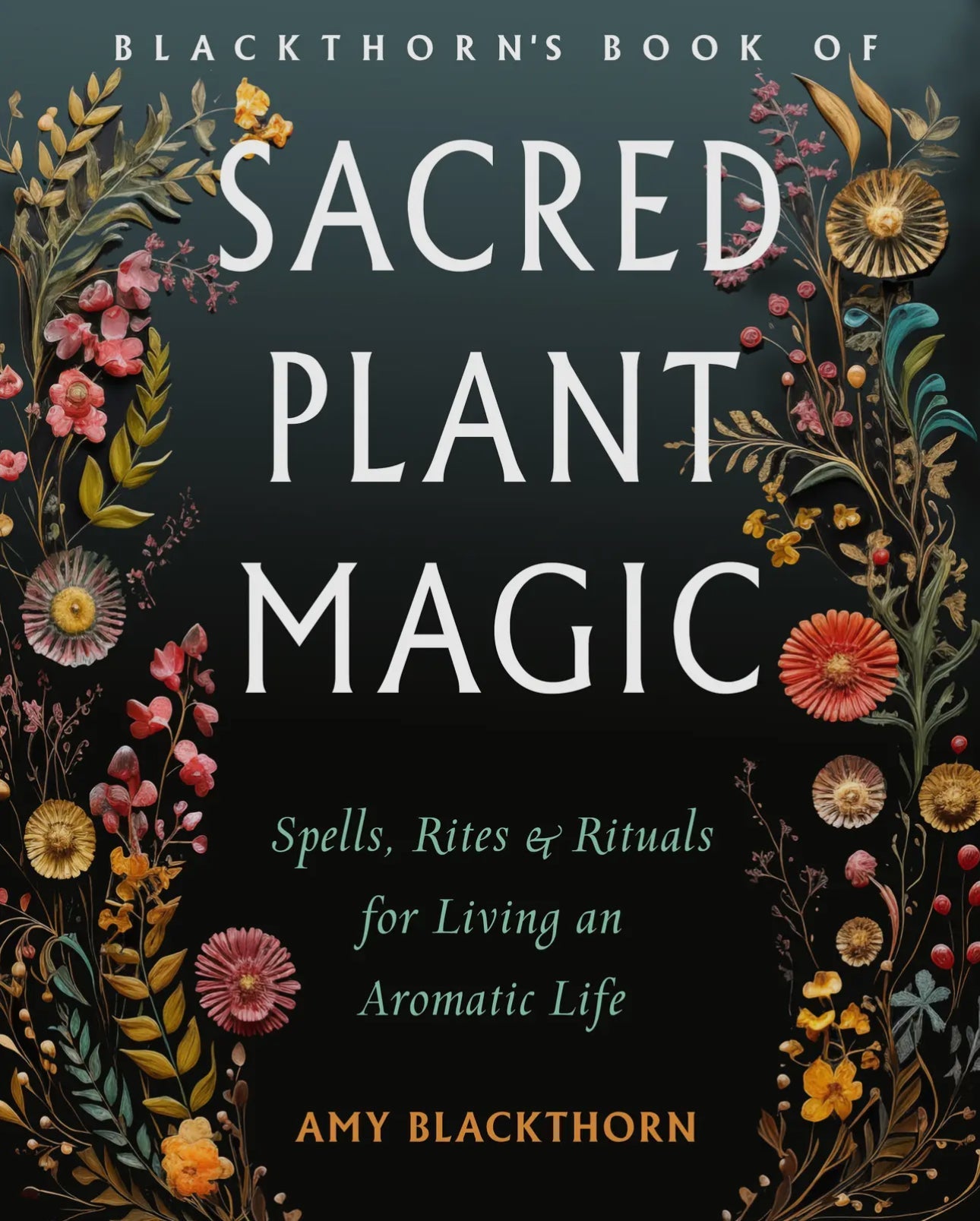 Blackthorn’s Book of Sacred Plant Magic: Spells, Rites & Rituals for Living an Aromatic Life - Beyond The Veils